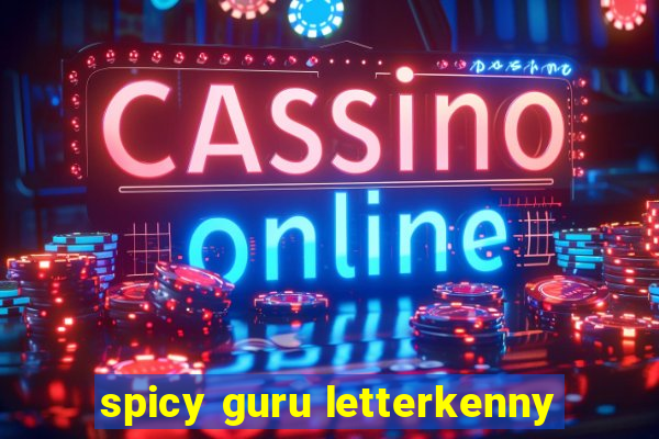 spicy guru letterkenny
